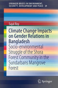 Climate Change Impacts on Gender Relations in Bangladesh: Socio-Environmental Struggle of the Shora Forest Community in the Sundarbans Mangrove Forest