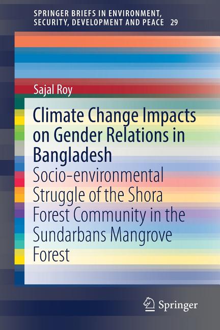 Climate Change Impacts on Gender Relations in Bangladesh: Socio-Environmental Struggle of the Shora Forest Community in the Sundarbans Mangrove Forest