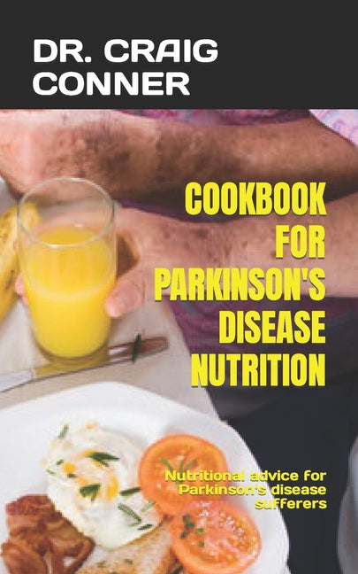 Cookbook for Parkinson's Disease Nutrition: Nutritional advice for Parkinson's disease sufferers