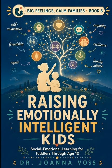 Raising Emotionally Intelligent Kids: Social-Emotional Learning for Toddlers Through Age 10