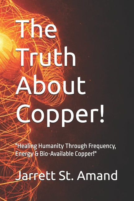The Truth About Copper!: "Healing Humanity Through Frequency, Energy & Bio-Available Copper!"
