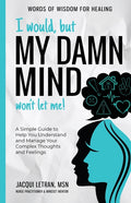 I Would, but My DAMN MIND Won't Let Me!: A Simple Guide to Help You Understand and Manage Your Complex Thoughts and Feelings (Jacqui Letran)