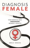 Diagnosis Female: How Medical Bias Endangers Women's Health