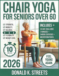 Chair Yoga for Seniors Over 60 2026: The Complete Guide to 10 Minute Daily Low Impact Easy Exercise to Build Strength, Improve Mobility, Gain Balance,
