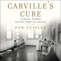 Carville's Cure: Leprosy, Stigma, and the Fight for Justice