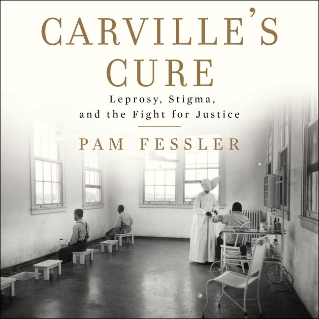 Carville's Cure: Leprosy, Stigma, and the Fight for Justice