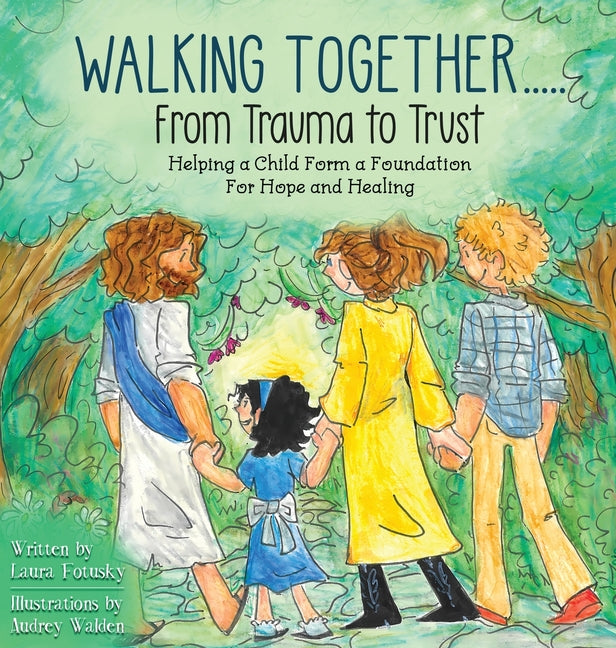 Walking Together..... From Trauma to Trust: Helping a Child Form a Foundation For Hope and Healing