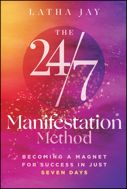 The 24/7 Manifestation Method: Becoming a Magnet for Success in Just Seven Days