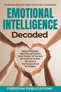 Emotional Intelligence Decoded: Improve Relationships, Social Skills and Resilience. Master Empathy, Self Awareness and Control Your Emotions. Get Suc