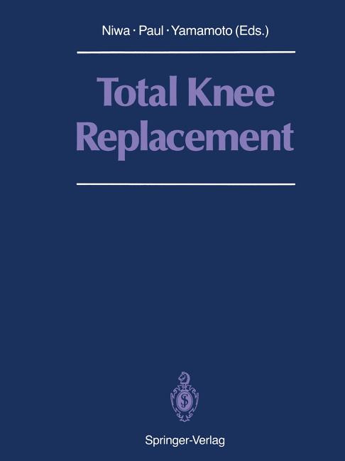 Total Knee Replacement: Proceeding of the International Symposium on Total Knee Replacement, May 19-20, 1987, Nagoya, Japan (Softcover Reprint of the