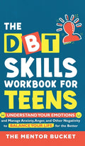 The DBT Skills Workbook For Teens - Understand Your Emotions and Manage Anxiety, Anger, and Other Negativity To Balance Your Life For The Better (For Teen