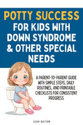 Potty Success for Kids with Down Syndrome & Other Special Needs: A Parent-to-Parent Guide with Simple Steps, Daily Routines, and Printable Checklists
