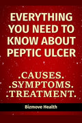 Everything you need to know about Peptic Ulcer: Causes, Symptoms, Treatment