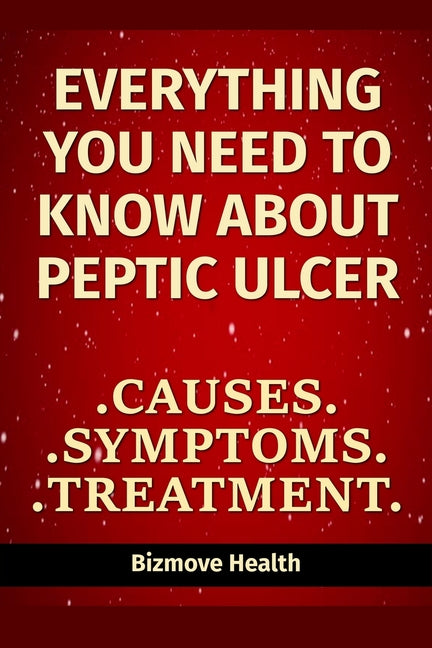 Everything you need to know about Peptic Ulcer: Causes, Symptoms, Treatment
