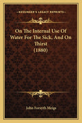 On The Internal Use Of Water For The Sick, And On Thirst (1880)